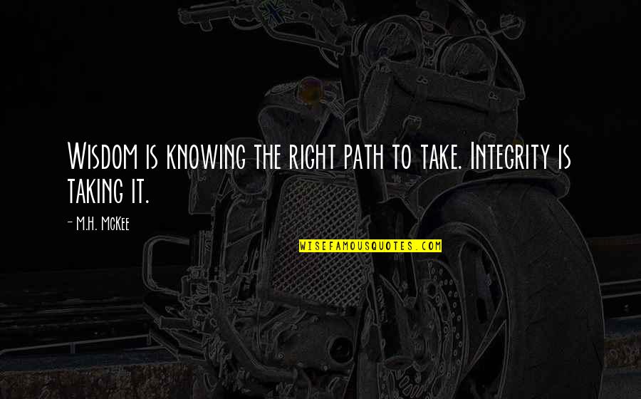 Practice Critical Lens Quotes By M.H. McKee: Wisdom is knowing the right path to take.