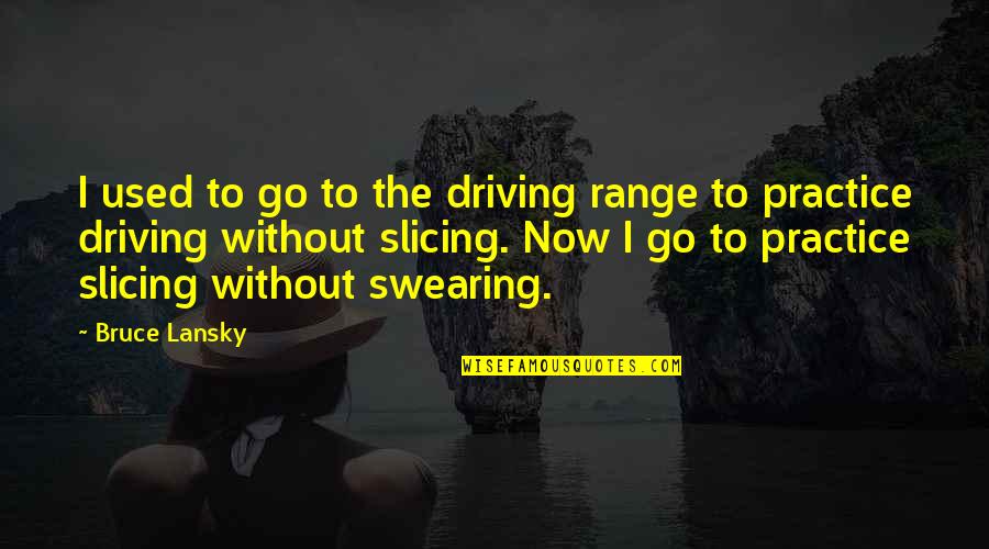 Practice Driving Quotes By Bruce Lansky: I used to go to the driving range