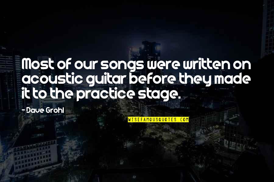 Practice Guitar Quotes By Dave Grohl: Most of our songs were written on acoustic