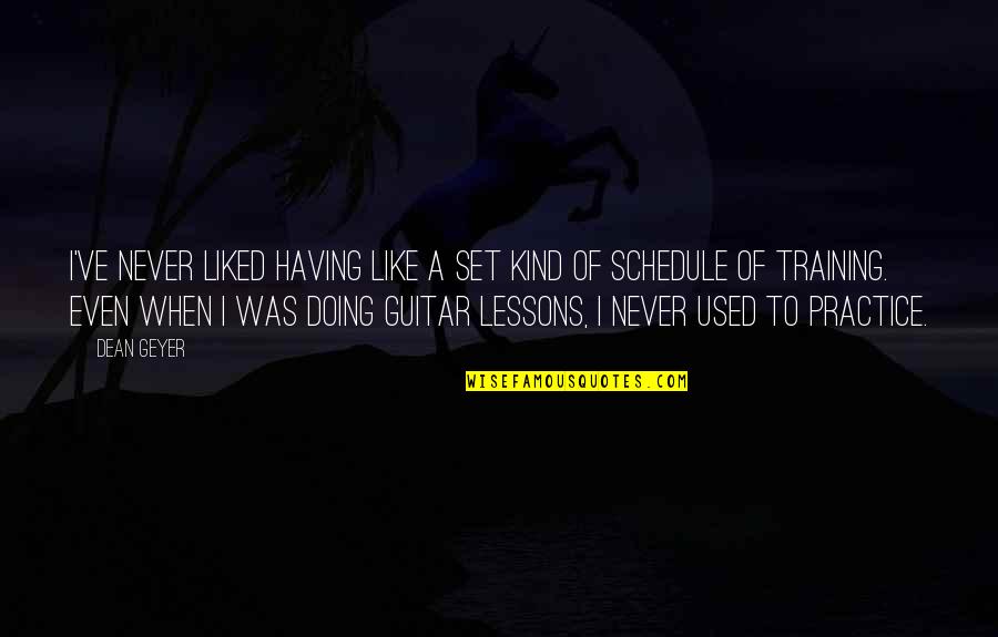 Practice Guitar Quotes By Dean Geyer: I've never liked having like a set kind