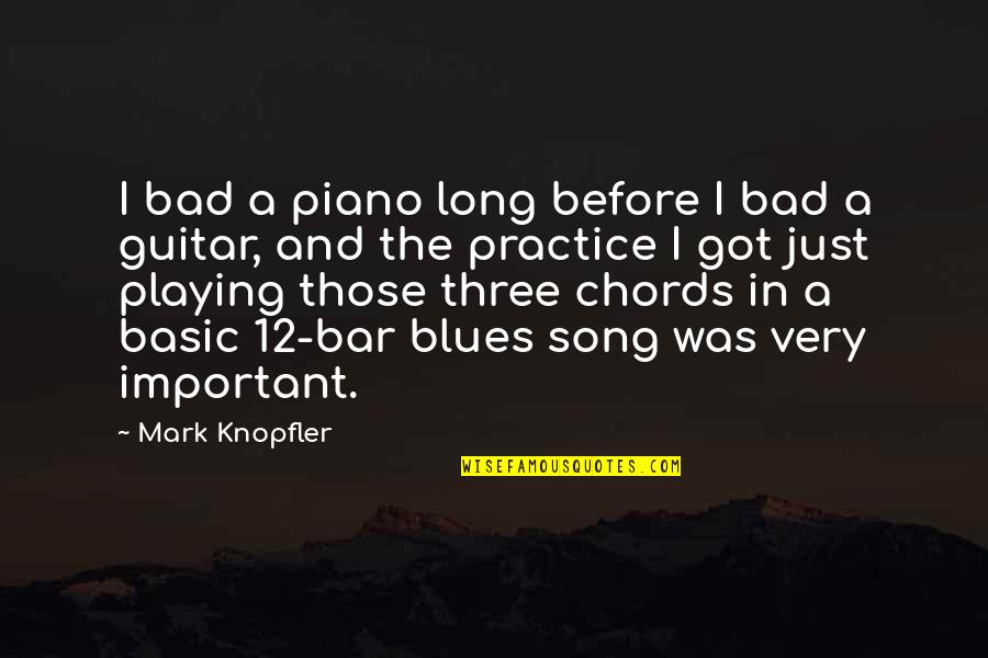 Practice Guitar Quotes By Mark Knopfler: I bad a piano long before I bad