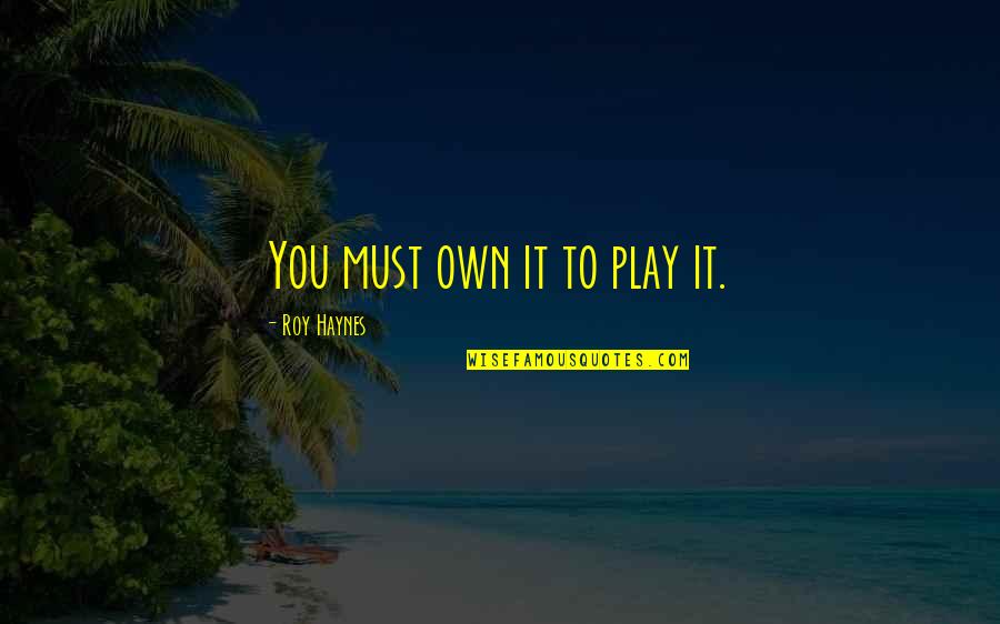 Practice Leading To Success Quotes By Roy Haynes: You must own it to play it.