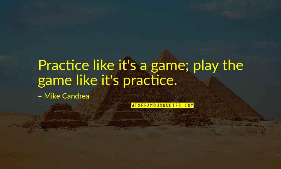 Practice Like You Play Quotes By Mike Candrea: Practice like it's a game; play the game