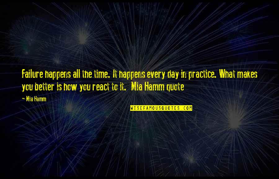 Practice Makes Better Quotes By Mia Hamm: Failure happens all the time. It happens every