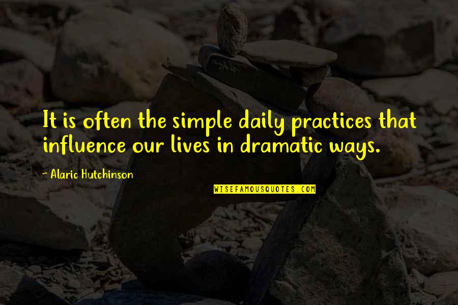 Practice Mindfulness Quotes By Alaric Hutchinson: It is often the simple daily practices that