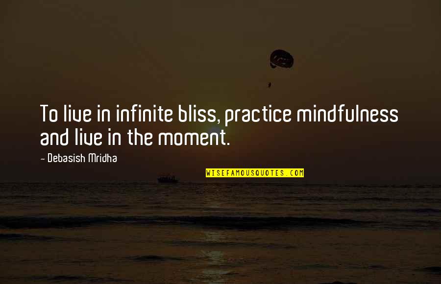 Practice Mindfulness Quotes By Debasish Mridha: To live in infinite bliss, practice mindfulness and