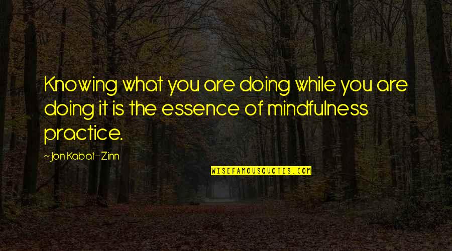 Practice Mindfulness Quotes By Jon Kabat-Zinn: Knowing what you are doing while you are