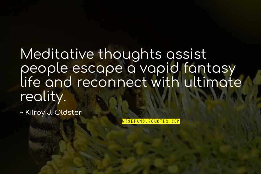 Practice Mindfulness Quotes By Kilroy J. Oldster: Meditative thoughts assist people escape a vapid fantasy