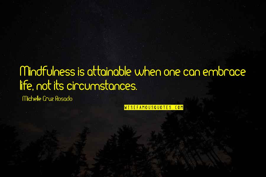 Practice Mindfulness Quotes By Michelle Cruz-Rosado: Mindfulness is attainable when one can embrace life,