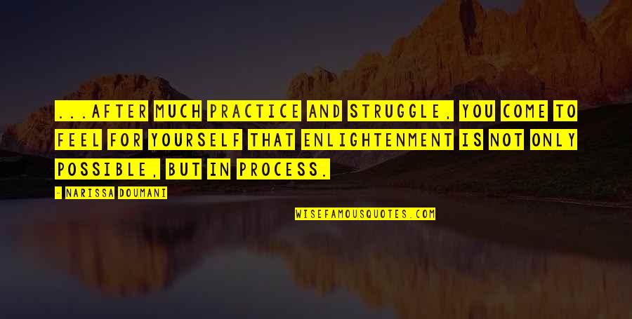 Practice Mindfulness Quotes By Narissa Doumani: ...after much practice and struggle, you come to