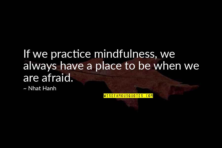 Practice Mindfulness Quotes By Nhat Hanh: If we practice mindfulness, we always have a