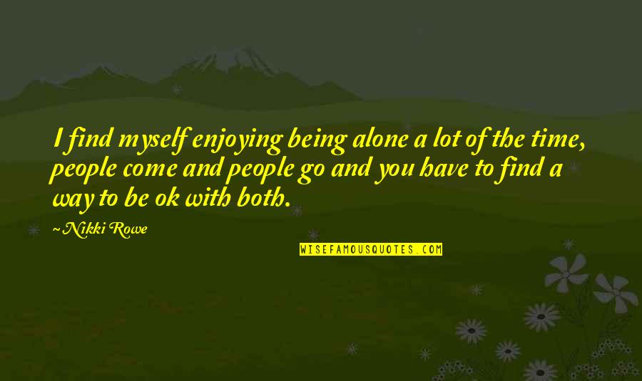 Practice Mindfulness Quotes By Nikki Rowe: I find myself enjoying being alone a lot Practice Mindfulness Quotes By Nikki Rowe: I find myself enjoying being alone a lot