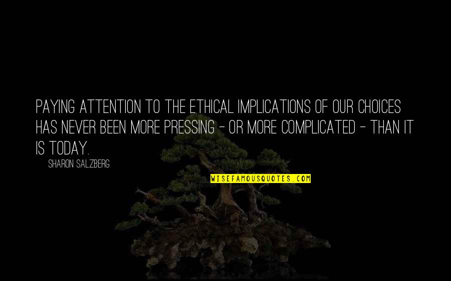 Practice Mindfulness Quotes By Sharon Salzberg: Paying attention to the ethical implications of our Practice Mindfulness Quotes By Sharon Salzberg: Paying attention to the ethical implications of our