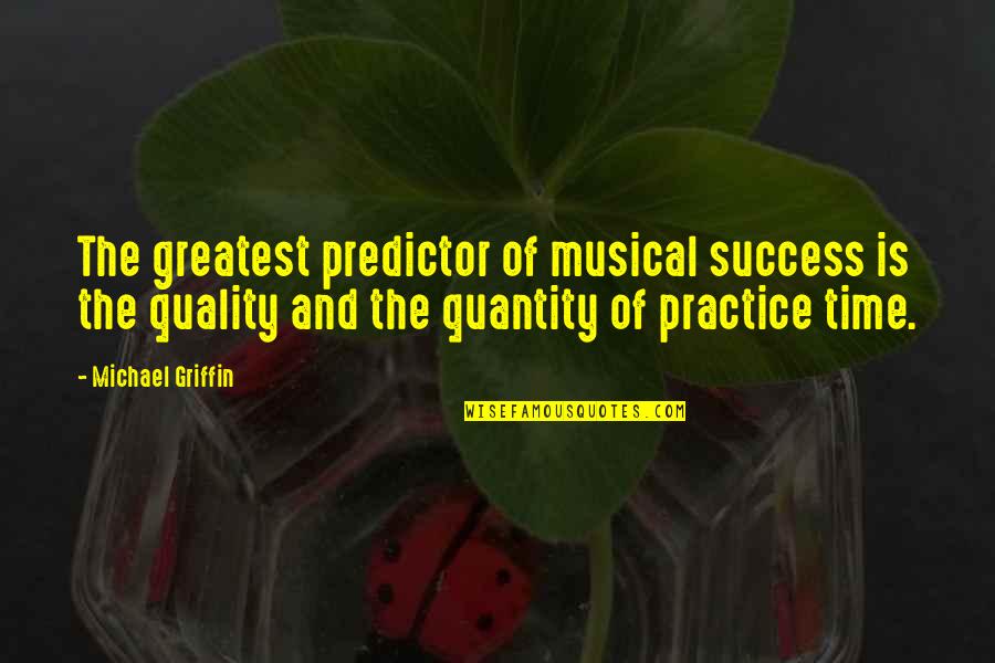 Practice Music Quotes By Michael Griffin: The greatest predictor of musical success is the Practice Music Quotes By Michael Griffin: The greatest predictor of musical success is the
