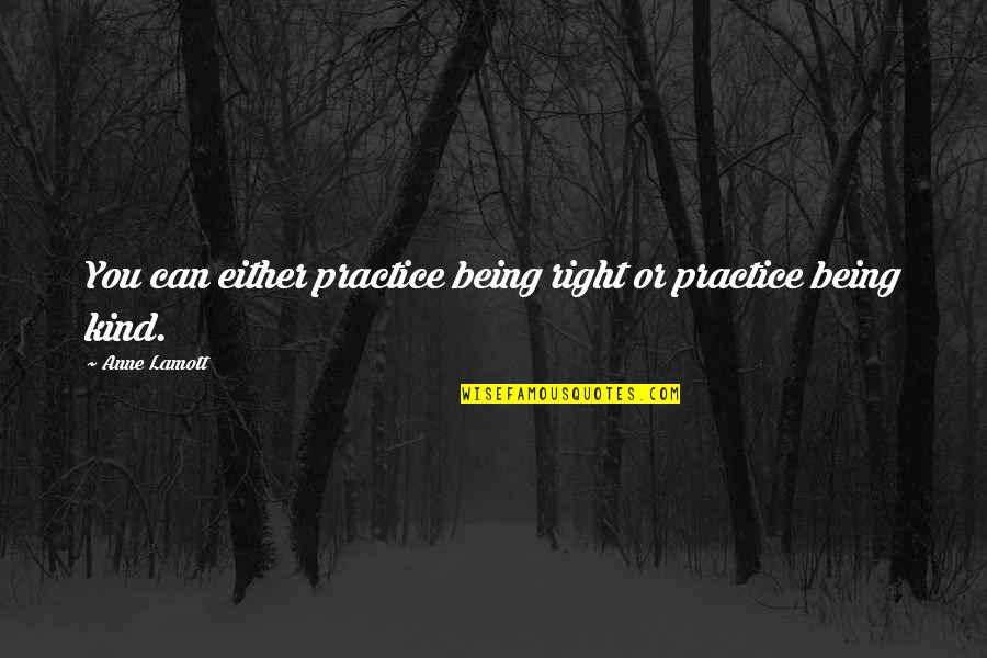 Practice Or Quotes By Anne Lamott: You can either practice being right or practice