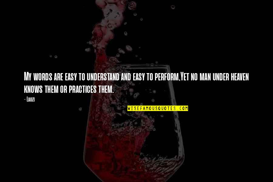 Practice Or Quotes By Laozi: My words are easy to understand and easy Practice Or Quotes By Laozi: My words are easy to understand and easy