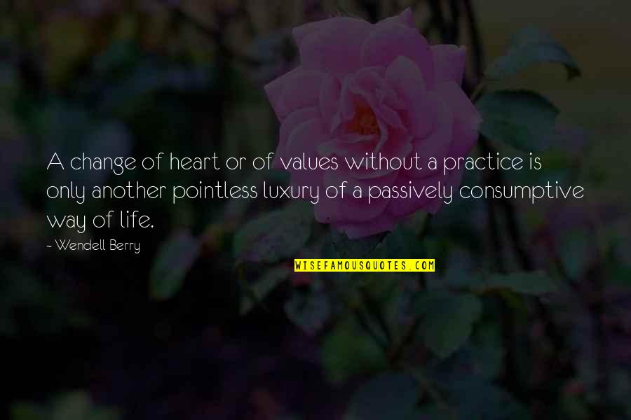 Practice Or Quotes By Wendell Berry: A change of heart or of values without Practice Or Quotes By Wendell Berry: A change of heart or of values without