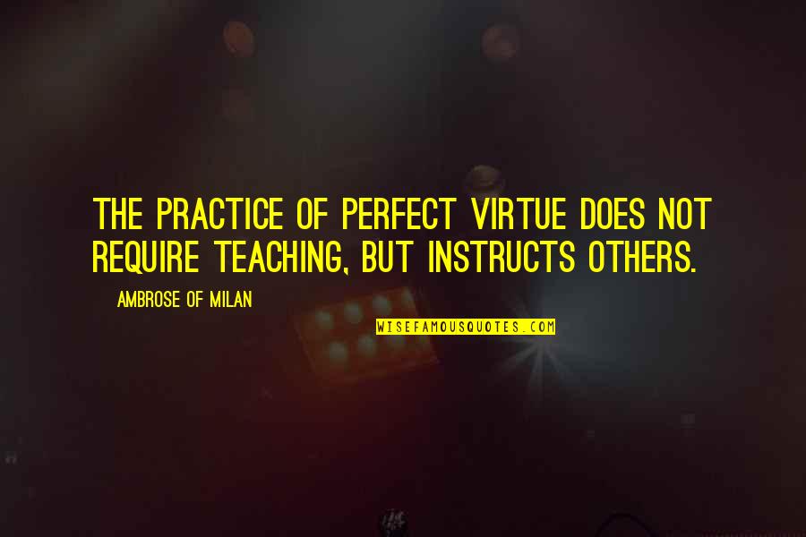 Practice Perfect Quotes By Ambrose Of Milan: The practice of perfect virtue does not require