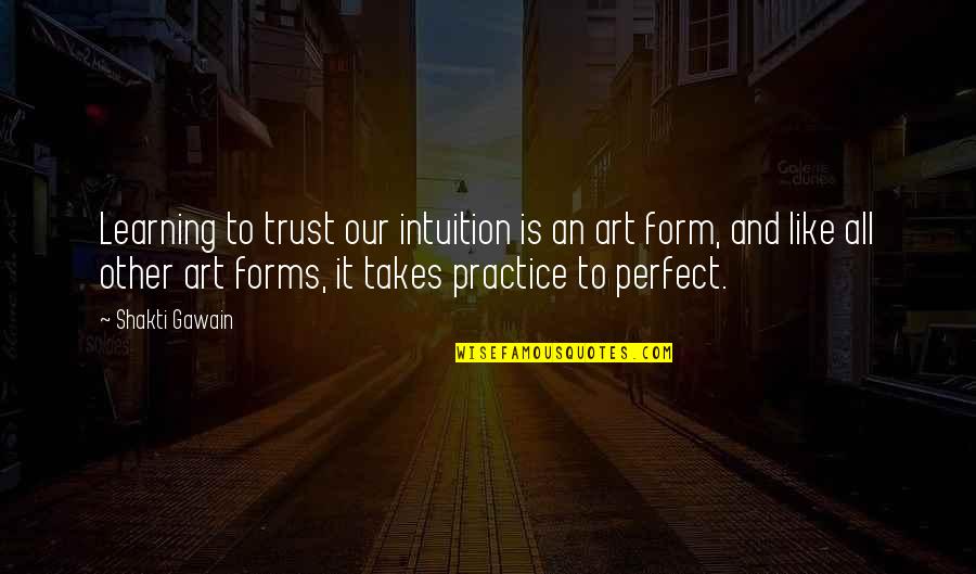 Practice Perfect Quotes By Shakti Gawain: Learning to trust our intuition is an art Practice Perfect Quotes By Shakti Gawain: Learning to trust our intuition is an art