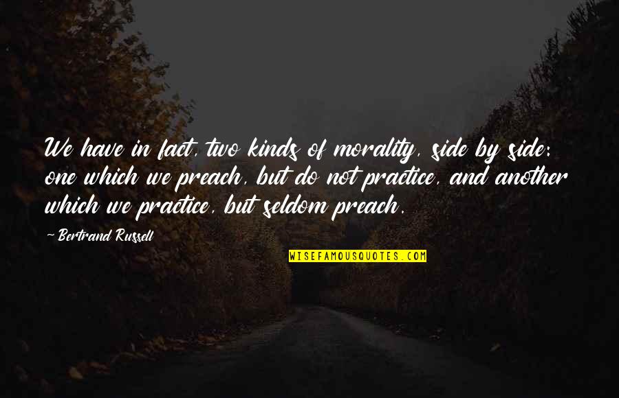 Practice Preach Quotes By Bertrand Russell: We have in fact, two kinds of morality,