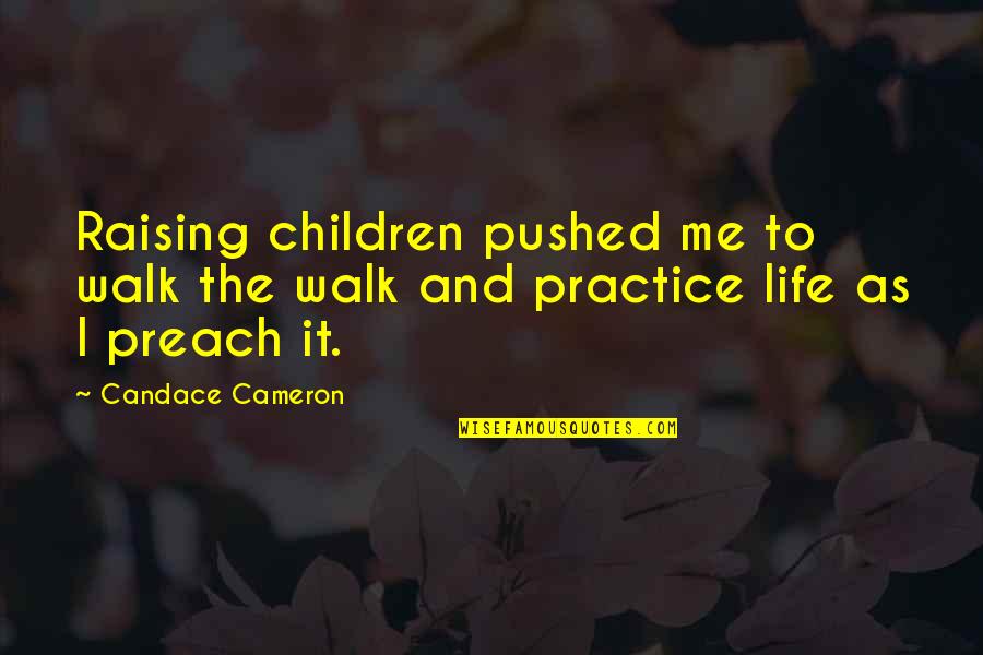 Practice Preach Quotes By Candace Cameron: Raising children pushed me to walk the walk