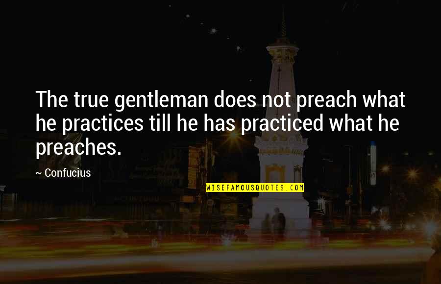 Practice Preach Quotes By Confucius: The true gentleman does not preach what he Practice Preach Quotes By Confucius: The true gentleman does not preach what he