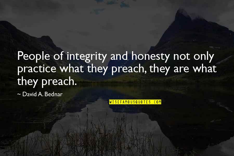 Practice Preach Quotes By David A. Bednar: People of integrity and honesty not only practice Practice Preach Quotes By David A. Bednar: People of integrity and honesty not only practice