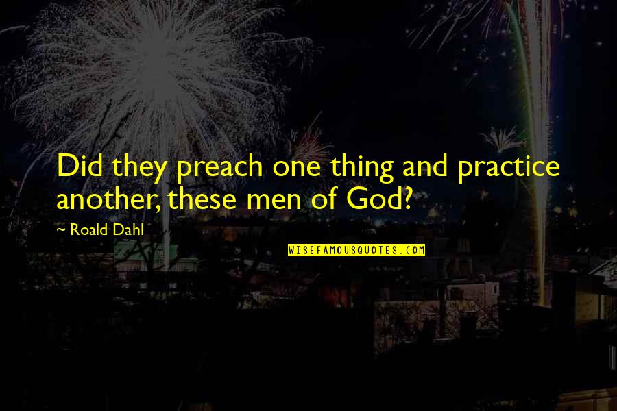 Practice Preach Quotes By Roald Dahl: Did they preach one thing and practice another,