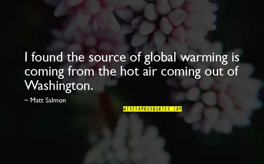 Practice Simplicity Quotes By Matt Salmon: I found the source of global warming is