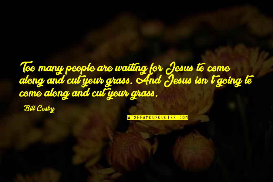 Practice Spelling Quotes By Bill Cosby: Too many people are waiting for Jesus to