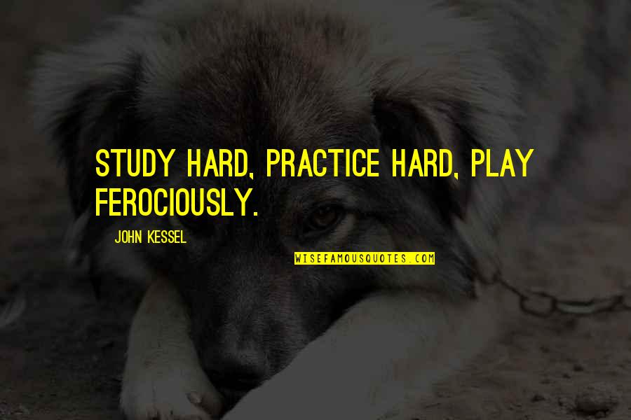 Practice Sports Quotes By John Kessel: Study hard, practice hard, play ferociously.