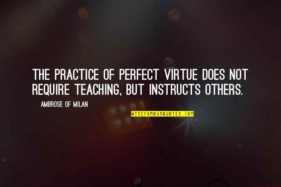 Practice Teaching Quotes By Ambrose Of Milan: The practice of perfect virtue does not require