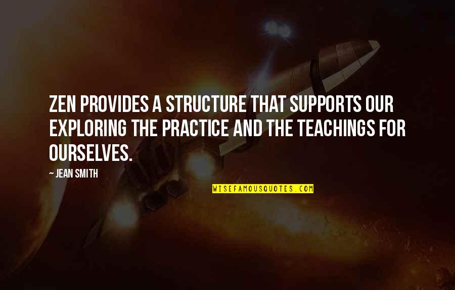 Practice Teaching Quotes By Jean Smith: Zen provides a structure that supports our exploring