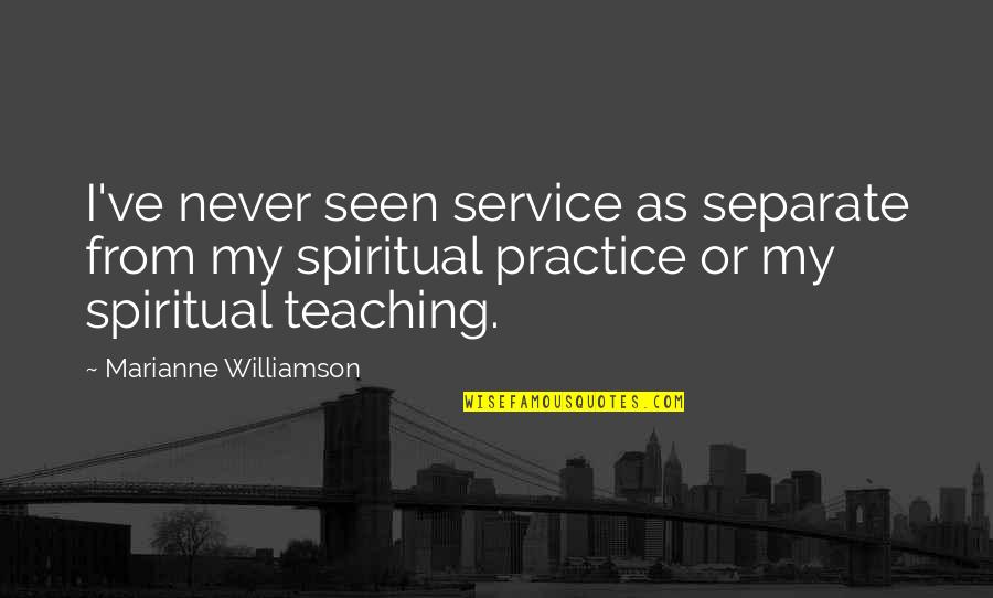 Practice Teaching Quotes By Marianne Williamson: I've never seen service as separate from my