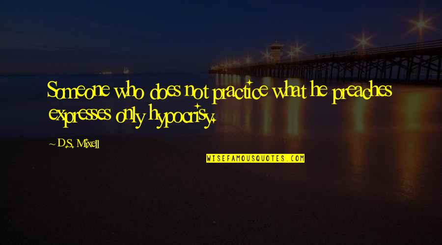 Practice What We Preach Quotes By D.S. Mixell: Someone who does not practice what he preaches