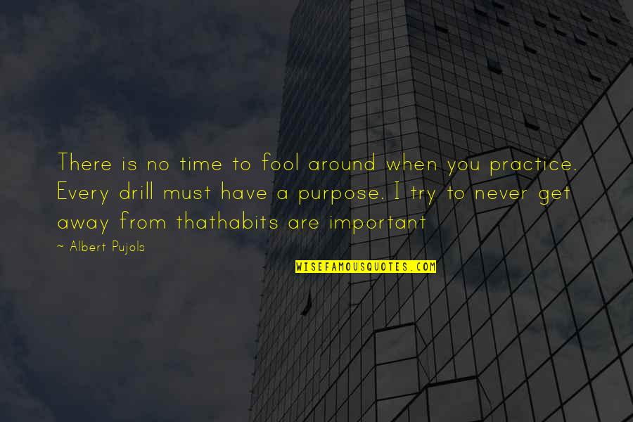 Practice You Quotes By Albert Pujols: There is no time to fool around when Practice You Quotes By Albert Pujols: There is no time to fool around when