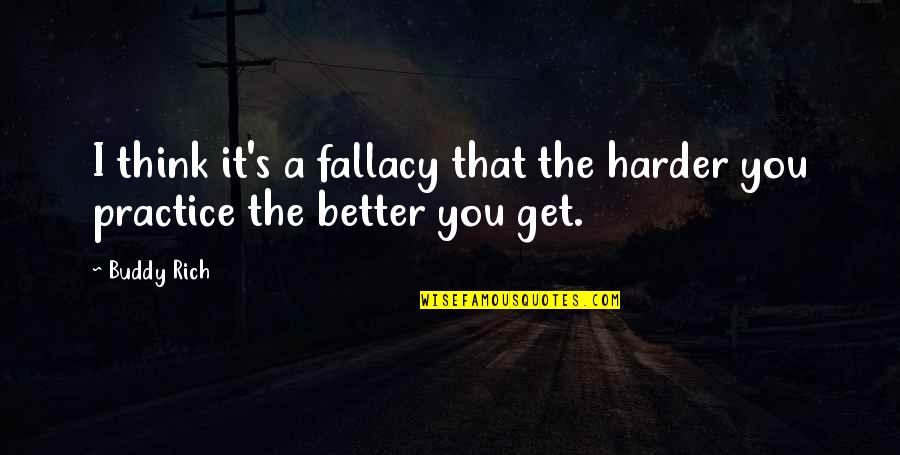 Practice You Quotes By Buddy Rich: I think it's a fallacy that the harder