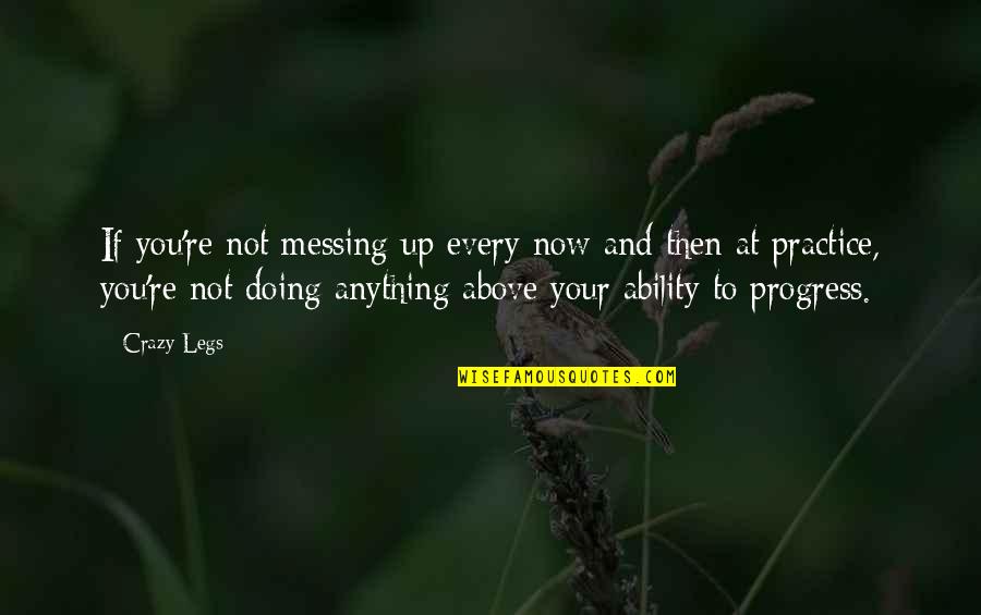 Practice You Quotes By Crazy Legs: If you're not messing up every now and Practice You Quotes By Crazy Legs: If you're not messing up every now and