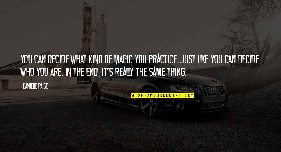 Practice You Quotes By Danielle Paige: You can decide what kind of magic you Practice You Quotes By Danielle Paige: You can decide what kind of magic you