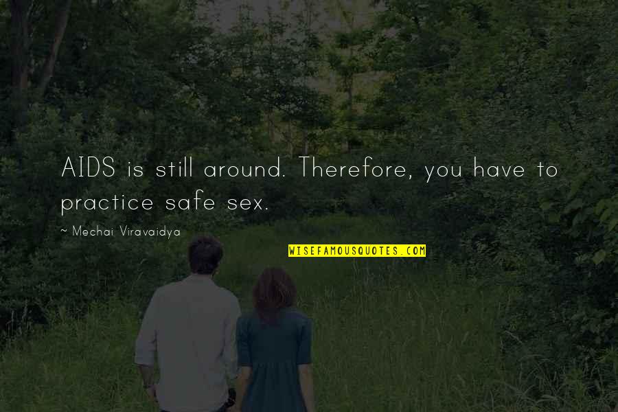 Practice You Quotes By Mechai Viravaidya: AIDS is still around. Therefore, you have to Practice You Quotes By Mechai Viravaidya: AIDS is still around. Therefore, you have to