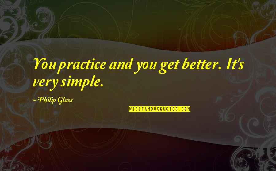 Practice You Quotes By Philip Glass: You practice and you get better. It's very Practice You Quotes By Philip Glass: You practice and you get better. It's very