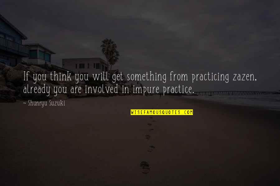 Practice You Quotes By Shunryu Suzuki: If you think you will get something from Practice You Quotes By Shunryu Suzuki: If you think you will get something from