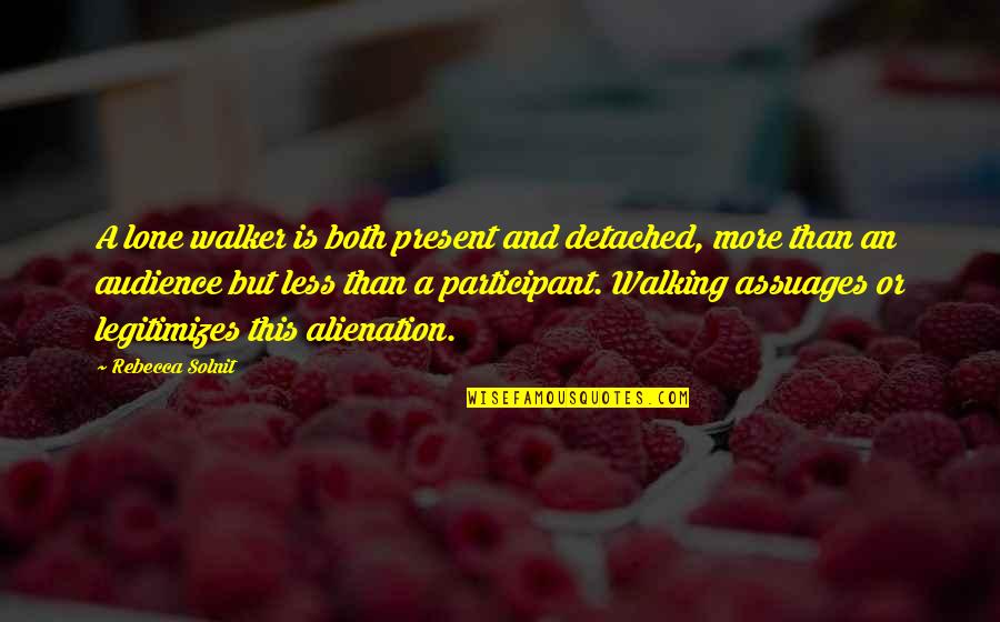 Practice Your English Quotes By Rebecca Solnit: A lone walker is both present and detached, Practice Your English Quotes By Rebecca Solnit: A lone walker is both present and detached,