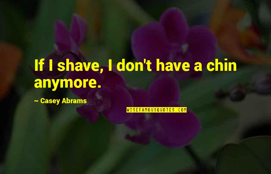 Practiced As A Trade Quotes By Casey Abrams: If I shave, I don't have a chin