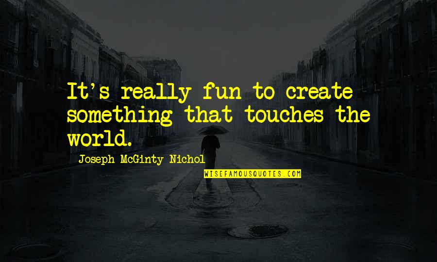 Practicedby Quotes By Joseph McGinty Nichol: It's really fun to create something that touches