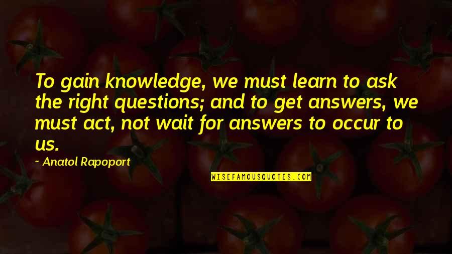 Practicer Quotes By Anatol Rapoport: To gain knowledge, we must learn to ask