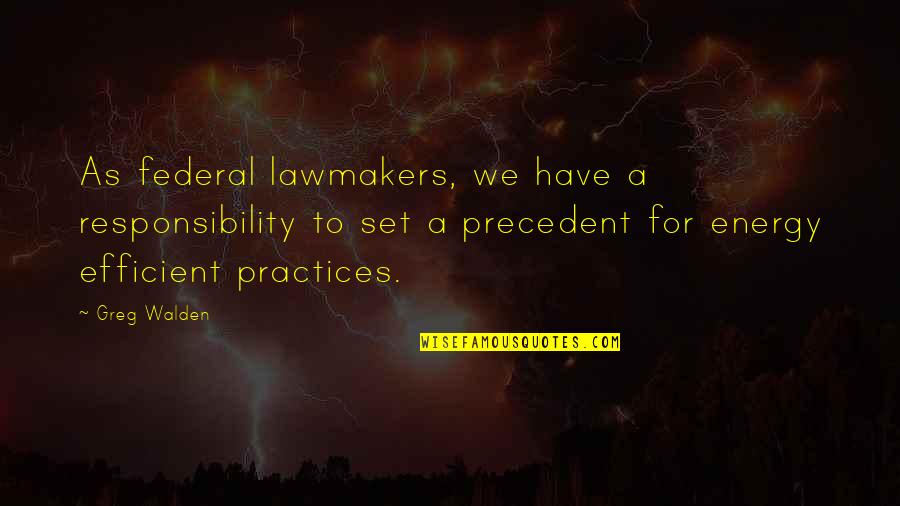 Practices Quotes By Greg Walden: As federal lawmakers, we have a responsibility to