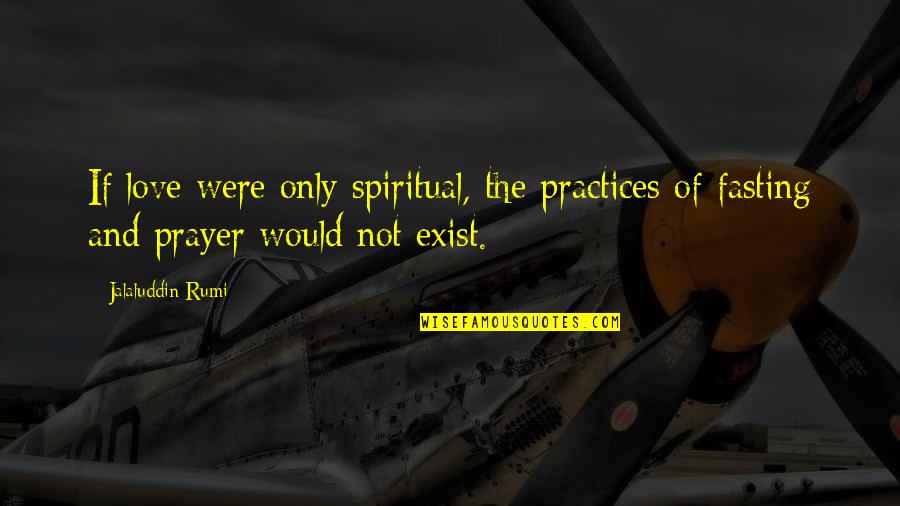 Practices Quotes By Jalaluddin Rumi: If love were only spiritual, the practices of
