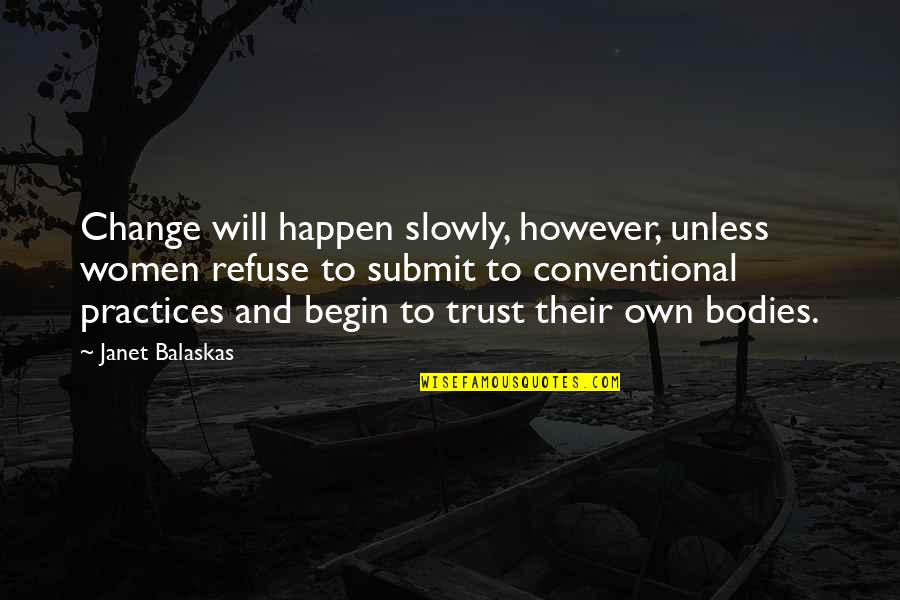 Practices Quotes By Janet Balaskas: Change will happen slowly, however, unless women refuse