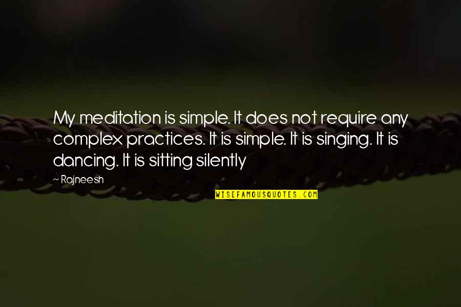 Practices Quotes By Rajneesh: My meditation is simple. It does not require